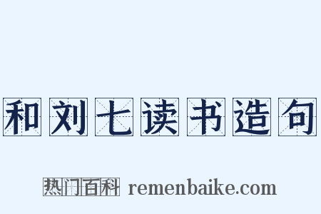 和刘七读书造句是什么意思的图片